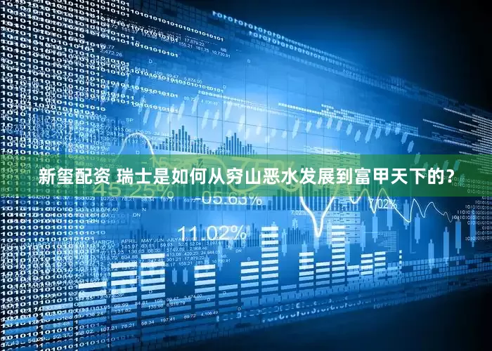 新玺配资 瑞士是如何从穷山恶水发展到富甲天下的？